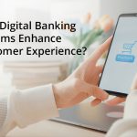 How Digital Banking Systems Enhance Customer Experience?