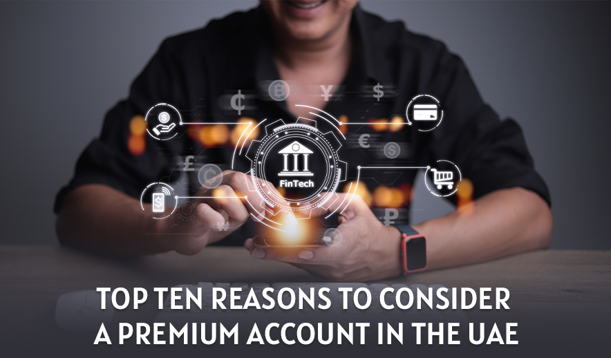 Top Ten reasons to consider a premium account in the UAE