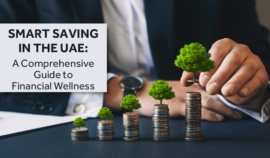Smart Saving in the UAE: A Comprehensive Guide to Financial Wellness
